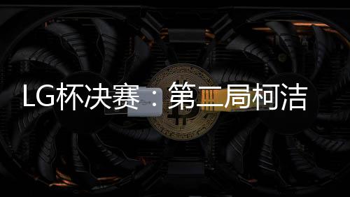 当日比赛轮到柯洁执白