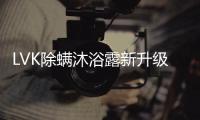 LVK除螨沐浴露新升级：少走弯路
，除螨更养肤