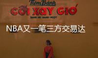 NBA又一笔三方交易达成！快船用鲍威尔换科林斯 还要追保罗+比尔