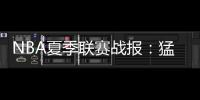 NBA夏季联赛战报
：猛龙89