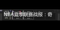 NBA夏季联赛战报：奇才102