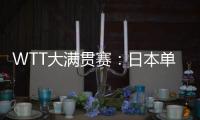 WTT大满贯赛：日本单打11胜3负！伊藤美诚大逆转�
，张本兄妹晋级