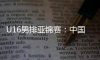 U16男排亚锦赛：中国男排0比3不敌印度，小组1胜2负&基本无缘八强