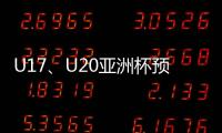 U17
、U20亚洲杯预选赛抽签5月24日举行