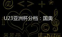 U23亚洲杯分档：国奥队三档 泰国越南第一档