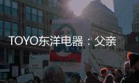 TOYO东洋电器
：父亲节，藏在厨房的点滴关怀
