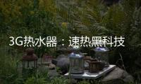 3G热水器：速热黑科技&大水量瀑布洗~