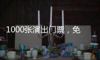 1000张演出门票，免费送！