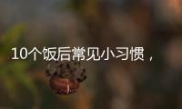 10个饭后常见小习惯，有1个真的很危险！