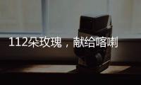112朵玫瑰	，献给喀喇昆仑高原上的他们…