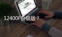12400F升级版？ 新款英特尔酷睿5 120F宣传图曝光