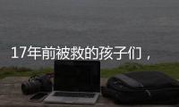 17年前被救的孩子们，如今闪闪发光�！