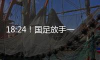 18:24	！国足放手一搏，决战日本争三分
，1