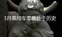 3月乘用车零售处于历史高位�，一季度车市迎来超预期“开门红”