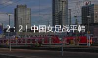 2：2！中国女足战平韩国队