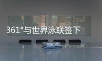 361°与世界泳联签下4年全球合作�	，国际化再升级