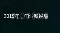 2019年，门业新锐品牌发展空间大