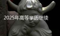 2025年高等学历继续教育拟招生专业和校外教学点公布