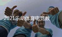 2021乐动体育电竞教学打破固有印象	，与传统体育完美相遇