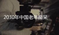 2030年中国老年痴呆患者预计达2220万