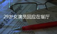 29岁女演员回应在餐厅当服务员
：为梦想奋斗不丢脸