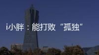 i小胖	：能打败“孤独”的，唯有爱与尊重�！