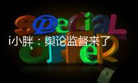 i小胖	：舆论监督来了 积极应对是最优解!