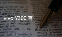 vivo Y300i官宣14日发售：搭载全面抗摔金刚盾玻璃屏